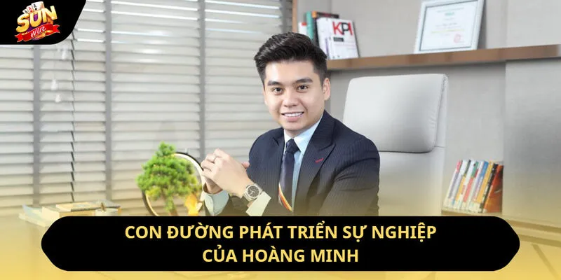 CEO Hoàng Minh - Thiên Tài Lãnh Đạo Bậc Nhất Châu Á 2 Sunwin Con đường phát triển sự nghiệp của Hoàng Minh