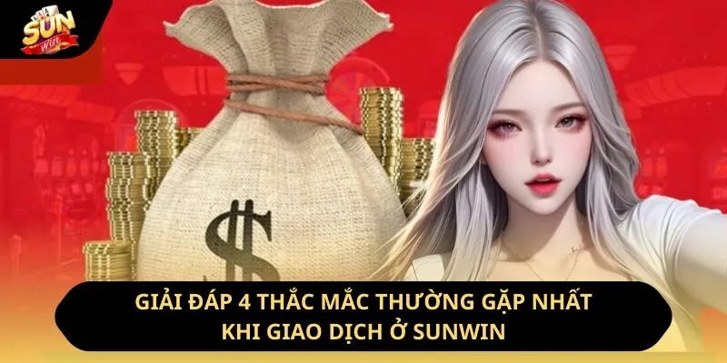 Nạp Tiền Sunwin - Hướng Dẫn Cách Thực Hiện Nhanh Chóng Nhất 12 Sunwin Giải đáp 4 thắc mắc thường gặp nhất khi giao dịch ở Sunwin