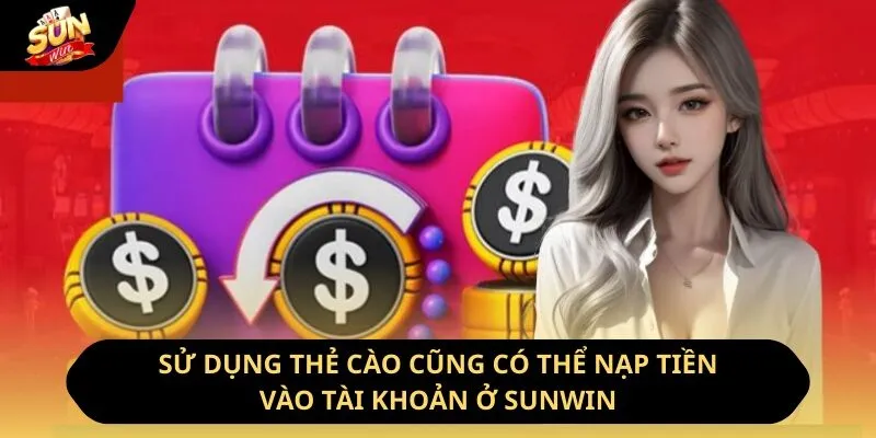 Nạp Tiền Sunwin - Hướng Dẫn Cách Thực Hiện Nhanh Chóng Nhất 11 Sunwin Sử dụng thẻ cào cũng có thể nạp tiền vào tài khoản ở Sunwin
